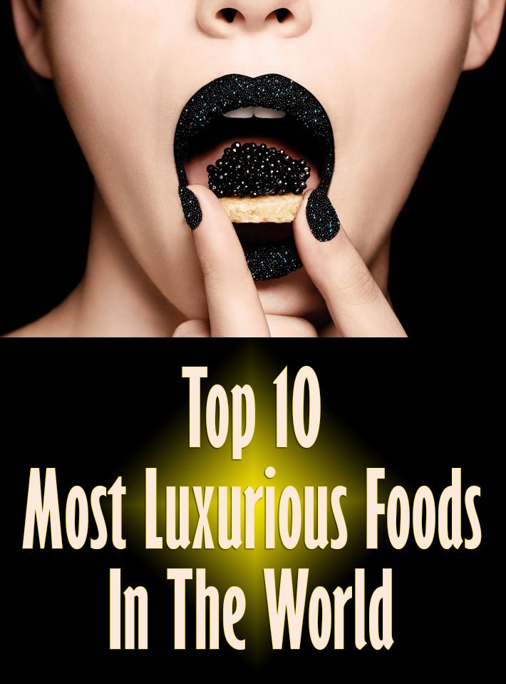 Top 10 Most Luxurious Foods In The World