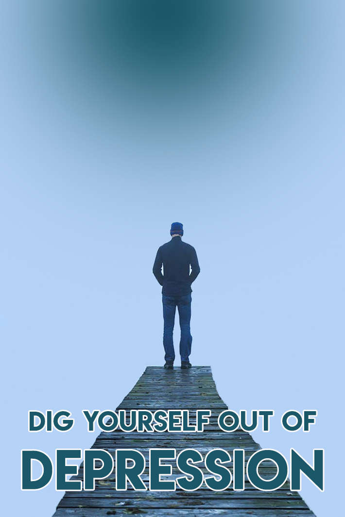 Dig Yourself Out Of Depression
