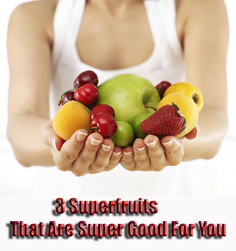 3 Superfruits That Are Super Good For You