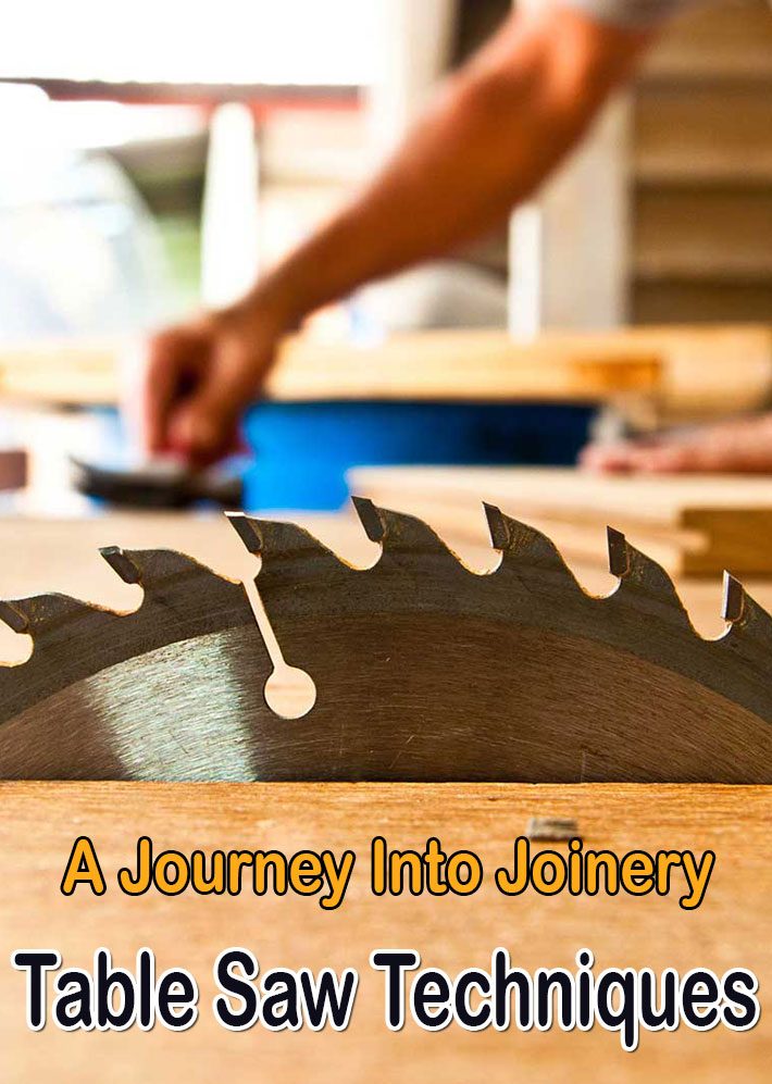 Table Saw Techniques – A Journey Into Joinery
