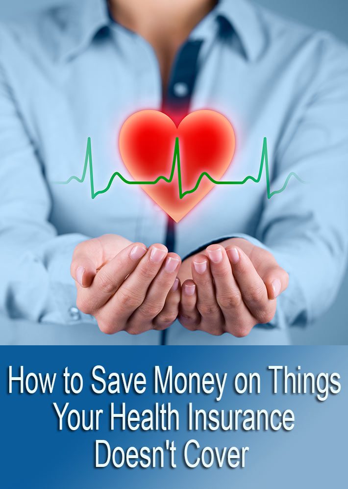 How to Save Money on Things Your Health Insurance Doesn’t Cover